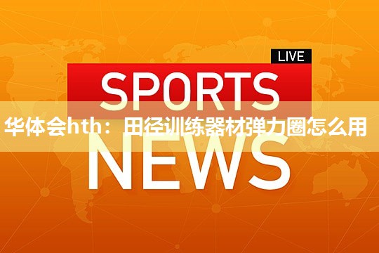 田径训练器材弹力圈怎么用