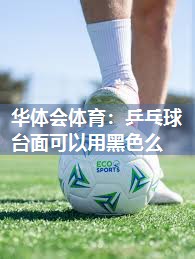 乒乓球台面可以用黑色么