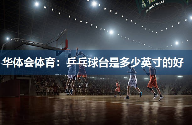 乒乓球台是多少英寸的好